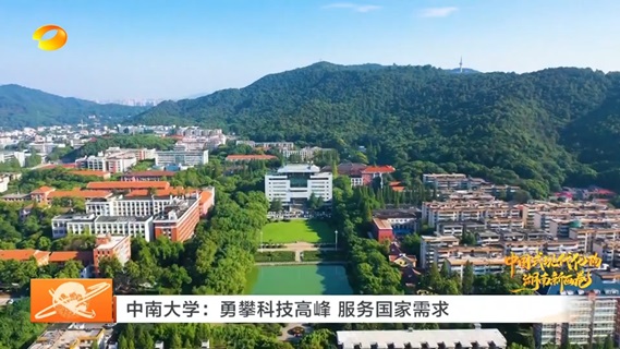 中国式现代化的湖南新画卷 中南大学：勇攀科技高峰 服务国家需求